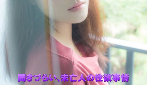 聞きづらい、未亡人の性欲事情