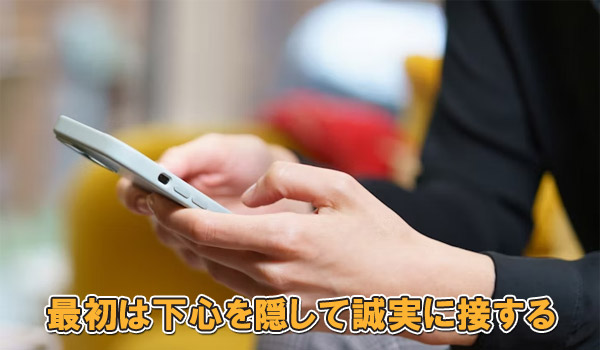 最初は下心を隠して誠実に接する